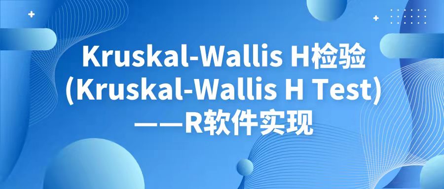 Kruskal-Wallis H检验(Kruskal-Wallis H Test)——R软件实现