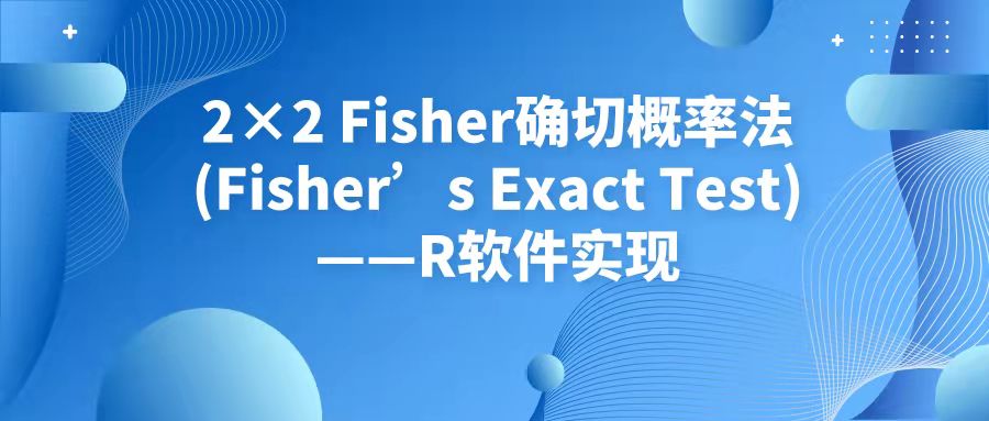 2×2 Fisher确切概率法(Fisher’s Exact Test)——R软件实现