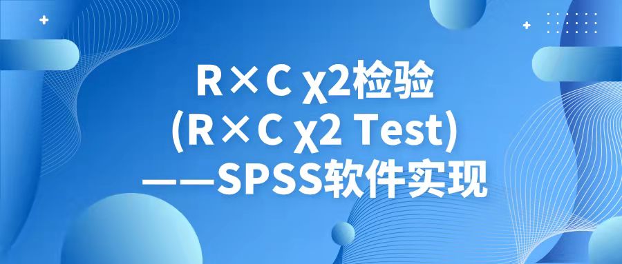 R×C卡方检验(R×C χ² Test)——SPSS软件实现