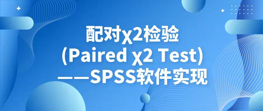 配对χ²检验(Paired χ² Test)——SPSS软件实现